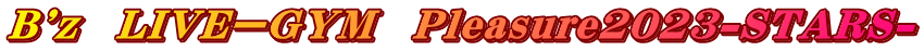 B'z�@LIVE�[GYM�@Pleasure2023-STARS-